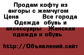 Продам кофту из ангоры с жемчугом › Цена ­ 5 000 - Все города Одежда, обувь и аксессуары » Женская одежда и обувь   